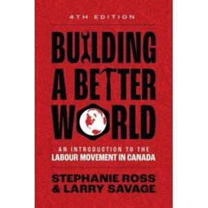 Fernwood Publishing Co Ltd Building A Better World : An Introduction To The Labour Movement In Canada Fernwood Publishing Co Ltd Building A Better World : An Introduction To The Labour Movement In Canada