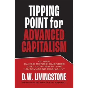 Fernwood Publishing Co Ltd Tipping Point For Advanced Capitalism : Class, Class Consciousness And Activism In The Knowledge Economy Fernwood Publishing Co Ltd Tipping Point For Advanced Capitalism : Class, Class Consciousness And Activism In The Knowledge Economy