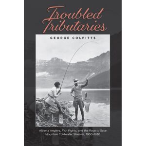 University of Calgary Press Troubled Tributaries : Alberta Anglers, Fish Fights, And The Race To Save Mountain Coldwater Streams, 1900 - 1930 University of Calgary Press Troubled Tributaries : Alberta Anglers, Fish Fights, And The Race To Save Mountain Coldwater Streams, 1900 - 1930