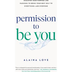 Page Two Books, Inc. Permission To Be You : Discover Your Purpose And Passions To Bring Your Self To Everything—and Everyone Page Two Books, Inc. Permission To Be You : Discover Your Purpose And Passions To Bring Your Self To Everything—and Everyone