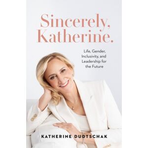 Page Two Books, Inc. Sincerely, Katherine. : Life, Gender, Inclusivity, And Leadership For The Future Page Two Books, Inc. Sincerely, Katherine. : Life, Gender, Inclusivity, And Leadership For The Future