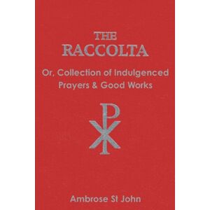 Must Have Books The Raccolta : Or Collection Of Indulgenced Prayers & Good Works Must Have Books The Raccolta : Or Collection Of Indulgenced Prayers & Good Works