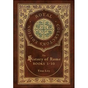 Engage Books The History Of Rome : Books 1-10 (Royal Collector'S Edition) (Case Laminate Hardcover With Jacket) Engage Books The History Of Rome : Books 1-10 (Royal Collector'S Edition) (Case Laminate Hardcover With Jacket)