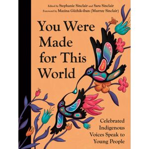 Tundra Books You Were Made For This World : Celebrated Indigenous Voices Speak To Young People Tundra Books You Were Made For This World : Celebrated Indigenous Voices Speak To Young People