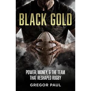 HarperCollins Publishers (New Zealand) Black Gold : The Story Of How The All Blacks Became Rugby'S Most Valuable Asset HarperCollins Publishers (New Zealand) Black Gold : The Story Of How The All Blacks Became Rugby'S Most Valuable Asset