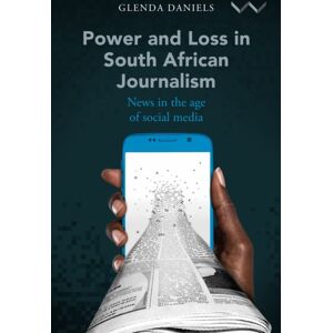 Wits University Press Power And Loss In South African Journalism : s In The Age Of Social Media Wits University Press Power And Loss In South African Journalism : s In The Age Of Social Media