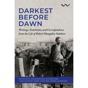 Wits University Press Darkest Before The Dawn : Writings, Testimonies And Correspondence From The Life Of Robert Mangaliso Sobukwe Wits University Press Darkest Before The Dawn : Writings, Testimonies And Correspondence From The Life Of Robert Mangaliso Sobukwe