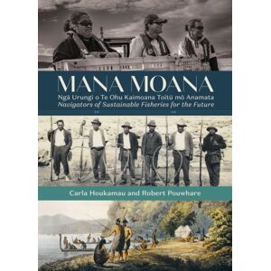 Auckland University Press Mana Moana : Nga Urungi O Te Ohu Kaimoana Toitu Mo Anamata / Navigators Of Sustainable Fisheries For The Future Auckland University Press Mana Moana : Nga Urungi O Te Ohu Kaimoana Toitu Mo Anamata / Navigators Of Sustainable Fisheries For The Future