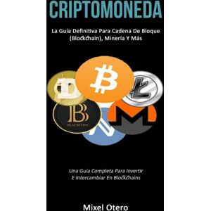 Daniel Heath Criptomoneda : La Guia Definitiva Para Cadena De Bloque (Blockchain), Mineria Y Mas (Una Guia Completa Para Invertir E Intercambiar En Blockchains) Daniel Heath Criptomoneda : La Guia Definitiva Para Cadena De Bloque (Blockchain), Mineria Y Mas (Una Guia Completa Para Invertir E Intercambiar En Blockchains)