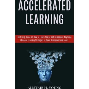 Rob Miles Accelerated Learning : Self Help Guide On How To Learn Faster And Remember Anything (Advanced Learning Strategies To Boost Brainpower And Focus) Rob Miles Accelerated Learning : Self Help Guide On How To Learn Faster And Remember Anything (Advanced Learning Strategies To Boost Brainpower And Focus)