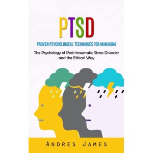 Andres James Ptsd : Proven Psychological Techniques For Managing (The Psychology Of Post-Traumatic Stress Disorder And The Ethical Way) Andres James Ptsd : Proven Psychological Techniques For Managing (The Psychology Of Post-Traumatic Stress Disorder And The Ethical Way)
