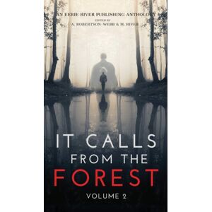 Eerie River Publishing It Calls From The Forest : Volume Two - More Terrifying Tales From The Woods Eerie River Publishing It Calls From The Forest : Volume Two - More Terrifying Tales From The Woods