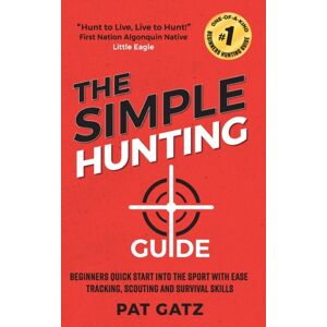 Hunting for Greatness The Simple Hunting Guide : Beginners Quick Start Into The Sport With Ease - Tracking, Scouting, And Survival Skills Hunting for Greatness The Simple Hunting Guide : Beginners Quick Start Into The Sport With Ease - Tracking, Scouting, And Survival Skills