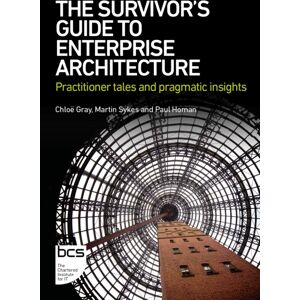 BCS Learning & Development Limited The Survivor'S Guide To Enterprise Architecture : Practitioner Tales And Pragmatic Insights BCS Learning & Development Limited The Survivor'S Guide To Enterprise Architecture : Practitioner Tales And Pragmatic Insights