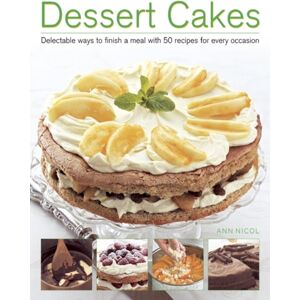 Anness Publishing Dessert Cakes : Delectable Ways To Finish A Meal With 50 Recipes For Every Occasion Anness Publishing Dessert Cakes : Delectable Ways To Finish A Meal With 50 Recipes For Every Occasion