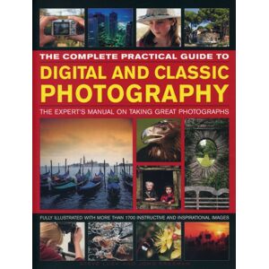 Anness Publishing Complete Practical Guide To Digital And Classic Photography Anness Publishing Complete Practical Guide To Digital And Classic Photography