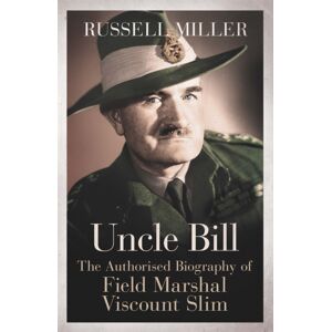 Orion Publishing Co Uncle Bill : The Authorised Biography Of Field Marshal Viscount Slim Orion Publishing Co Uncle Bill : The Authorised Biography Of Field Marshal Viscount Slim