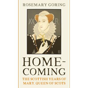 Birlinn General Homecoming : The Scottish Years Of Mary, Queen Of Scots Birlinn General Homecoming : The Scottish Years Of Mary, Queen Of Scots