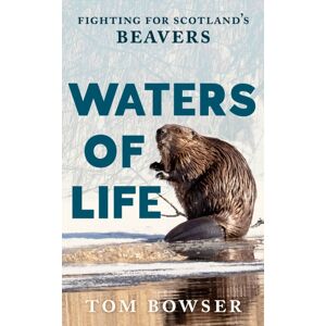 Birlinn General Waters Of Life : Fighting For Scotland’s Beavers Birlinn General Waters Of Life : Fighting For Scotland’s Beavers