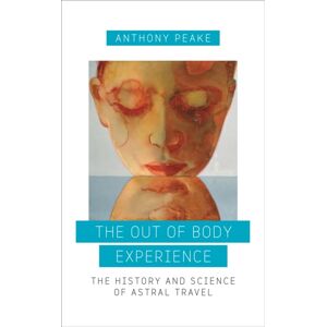 Watkins Media Limited The Out Of Body Experience : The History And Science Of Astral Travel Watkins Media Limited The Out Of Body Experience : The History And Science Of Astral Travel