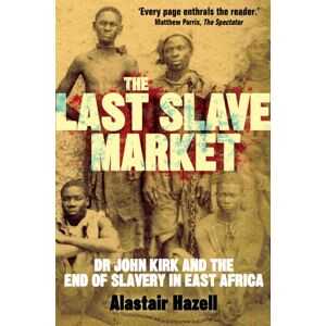 Little, Brown Book Group The Last Slave Market : Dr John Kirk And The Struggle To End The East African Slave Trade Little, Brown Book Group The Last Slave Market : Dr John Kirk And The Struggle To End The East African Slave Trade