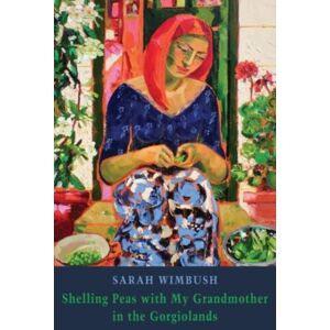 Bloodaxe Books Ltd Shelling Peas With My Grandmother In The Gorgiolands Bloodaxe Books Ltd Shelling Peas With My Grandmother In The Gorgiolands