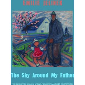 Bloodaxe Books Ltd The Sky Around My Father : Winner Of The Mslexia Women'S Poetry Pamphlet Competition Bloodaxe Books Ltd The Sky Around My Father : Winner Of The Mslexia Women'S Poetry Pamphlet Competition