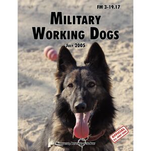 Books Express Publishing Military Working Dogs : The Official U.S. Army Field Manual Fm 3-19.17 (1 July 2005 Revision) Books Express Publishing Military Working Dogs : The Official U.S. Army Field Manual Fm 3-19.17 (1 July 2005 Revision)