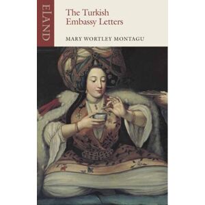 Eland Publishing Ltd The Turkish Embassy Letters : 1716-1718 Eland Publishing Ltd The Turkish Embassy Letters : 1716-1718