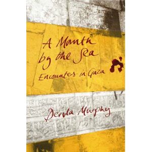 Eland Publishing Ltd A Month By The Sea : Encounters In Gaza Eland Publishing Ltd A Month By The Sea : Encounters In Gaza