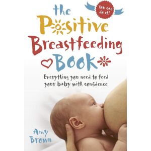 Montag & Martin Limited The Positive Breastfeeding Book : Everything You Need To Feed Your Baby With Confidence Montag & Martin Limited The Positive Breastfeeding Book : Everything You Need To Feed Your Baby With Confidence