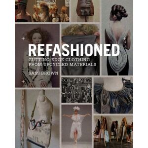 Laurence King Publishing Refashioned : Cutting-Edge Clothing From Upcycled Materials Laurence King Publishing Refashioned : Cutting-Edge Clothing From Upcycled Materials