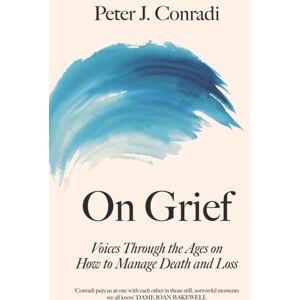 Octopus Publishing Group On Grief : Voices Through The Ages On How To Manage Death And Loss Octopus Publishing Group On Grief : Voices Through The Ages On How To Manage Death And Loss