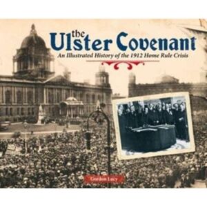 Colourpoint Creative Ltd The Ulster Covenant : An Illustrated History Of The 1912 Home Rule Crisis Colourpoint Creative Ltd The Ulster Covenant : An Illustrated History Of The 1912 Home Rule Crisis