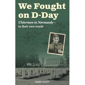 Colourpoint Creative Ltd We Fought On D-Day : Ulstermen In Normandy, In Their Own Words Colourpoint Creative Ltd We Fought On D-Day : Ulstermen In Normandy, In Their Own Words