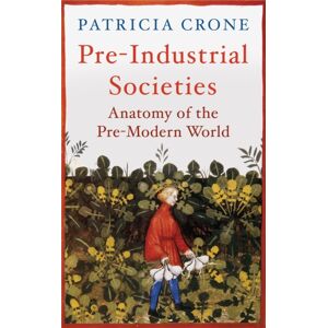 Oneworld Publications Pre-Industrial Societies : Anatomy Of The Pre-Modern World Oneworld Publications Pre-Industrial Societies : Anatomy Of The Pre-Modern World