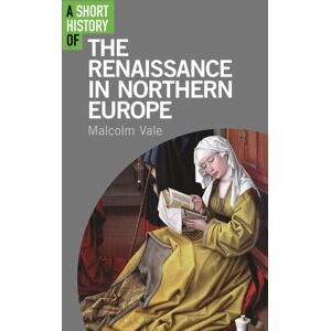 Bloomsbury Publishing PLC A Short History Of The Renaissance In Northern Europe Bloomsbury Publishing PLC A Short History Of The Renaissance In Northern Europe