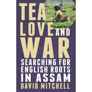 Troubador Publishing Tea, Love And War : Searching For English Roots In Assam Troubador Publishing Tea, Love And War : Searching For English Roots In Assam