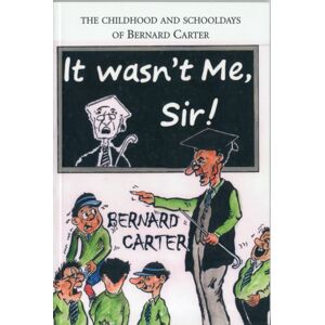 DB Publishing It Wasn'T Me Sir! : The Childhood And Schooldays Of Bernard Carter DB Publishing It Wasn'T Me Sir! : The Childhood And Schooldays Of Bernard Carter
