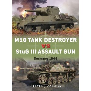 Bloomsbury Publishing PLC M10 Tank Destroyer Vs Stug Iii Assault Gun : Germany 1944 Bloomsbury Publishing PLC M10 Tank Destroyer Vs Stug Iii Assault Gun : Germany 1944
