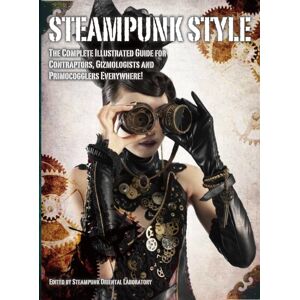 Titan Books Ltd Steampunk Style : The Complete Illustrated Guide For Contraptors, Gizmologists, And Primocogglers Everywhere! Titan Books Ltd Steampunk Style : The Complete Illustrated Guide For Contraptors, Gizmologists, And Primocogglers Everywhere!