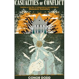 The Mercier Press Casualties Of Conflict : Fatalities Of The War Of Independence And Civil War In Glasnevin Cemetery The Mercier Press Casualties Of Conflict : Fatalities Of The War Of Independence And Civil War In Glasnevin Cemetery