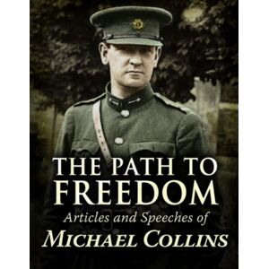 The Mercier Press Path To Freedom : Articles And Speeches By Michael Collins The Mercier Press Path To Freedom : Articles And Speeches By Michael Collins