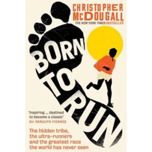 Profile Books Ltd Born To Run : The Hidden Tribe, The Ultra-Runners, And The Greatest Race The World Has Never Seen Profile Books Ltd Born To Run : The Hidden Tribe, The Ultra-Runners, And The Greatest Race The World Has Never Seen