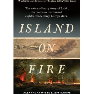 Profile Books Ltd Island On Fire : The Story Of Laki, The Volcano That Turned Eighteenth-Century Europe Dark Profile Books Ltd Island On Fire : The Story Of Laki, The Volcano That Turned Eighteenth-Century Europe Dark
