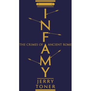 Profile Books Ltd Infamy : The Crimes Of Ancient Rome Profile Books Ltd Infamy : The Crimes Of Ancient Rome