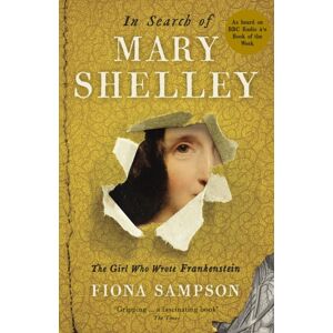 Profile Books Ltd In Search Of Mary Shelley: The Girl Who Wrote Frankenstein Profile Books Ltd In Search Of Mary Shelley: The Girl Who Wrote Frankenstein