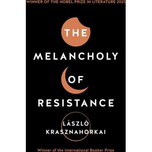 Profile Books Ltd The Melancholy Of Resistance : Winner Of The Nobel Prize In Literature 2025 Profile Books Ltd The Melancholy Of Resistance : Winner Of The Nobel Prize In Literature 2025