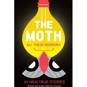 Profile Books Ltd The Moth - All These Wonders : 49 True Stories Profile Books Ltd The Moth - All These Wonders : 49 True Stories