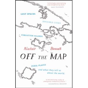 Quarto Publishing PLC Off The Map : Lost Spaces, Invisible Cities, Forgotten Islands, Feral Places And What They Tell Us About The World Quarto Publishing PLC Off The Map : Lost Spaces, Invisible Cities, Forgotten Islands, Feral Places And What They Tell Us About The World